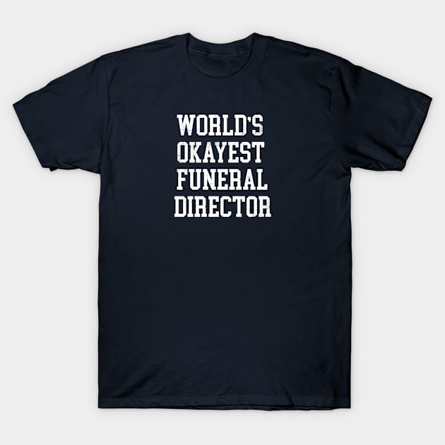 Funeral Director - World's Okayest Design T-Shirt by best-vibes-only